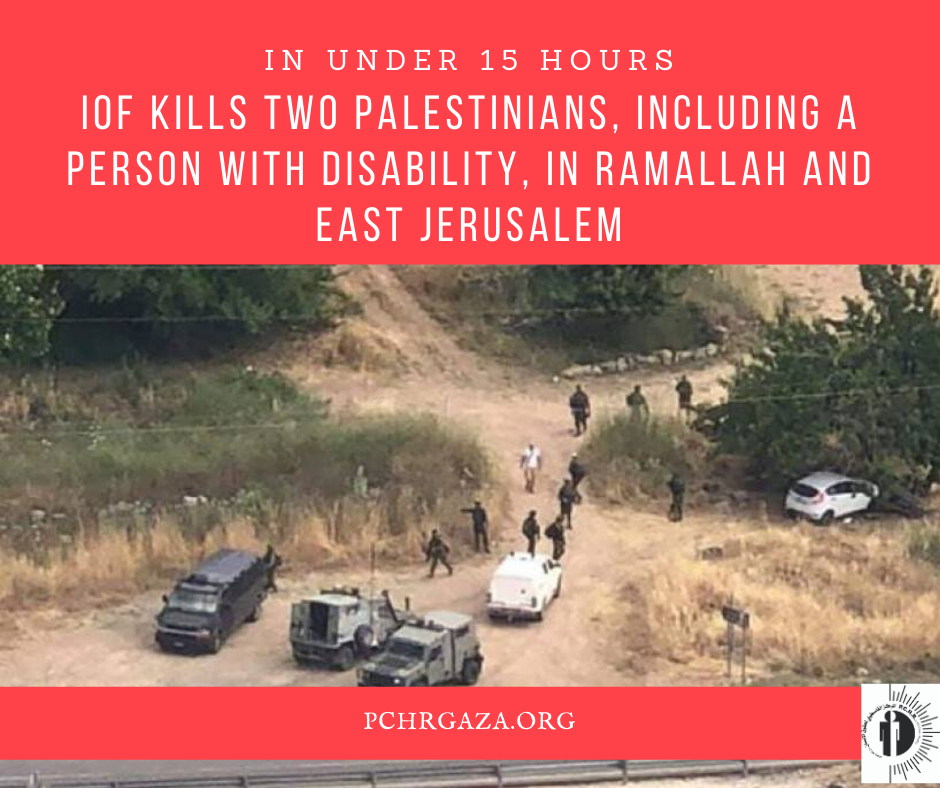In Under 15 Hours IOF Kills Two Palestinians, Including a Person with Disability, in Ramallah and East Jerusalem