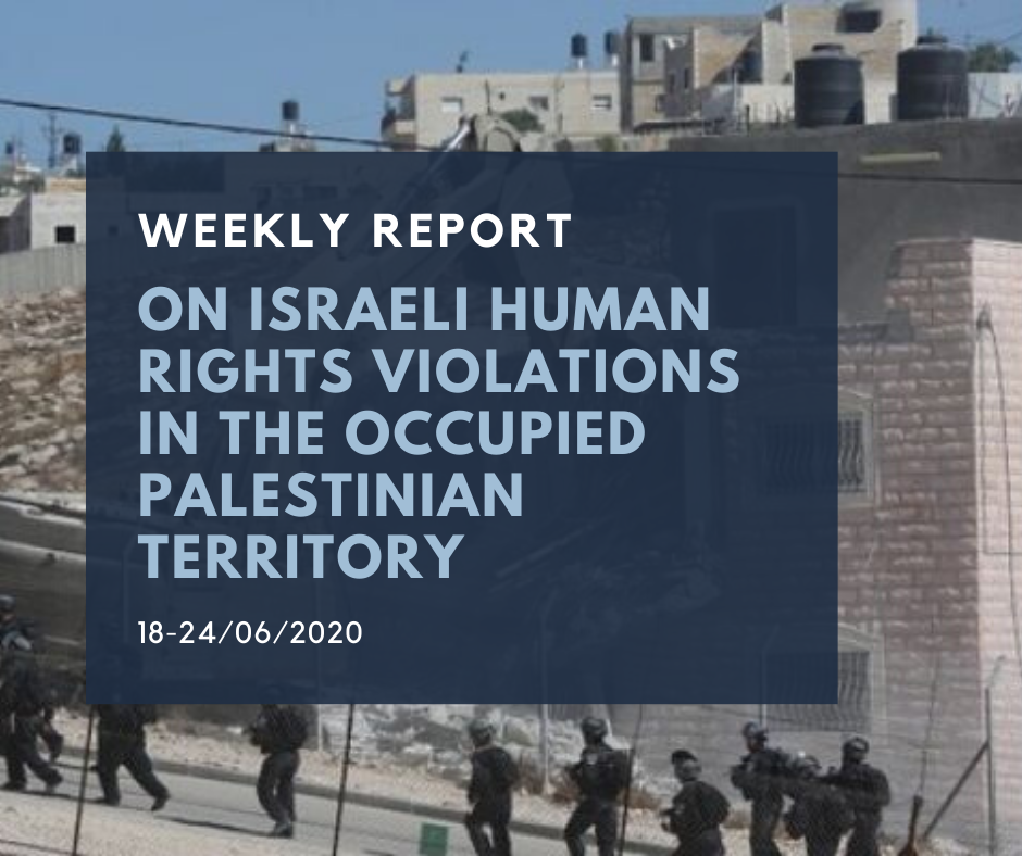 Weekly Report on Israeli Human Rights Violations in the Occupied Palestinian Territory (18 – 24 Jun 2020)