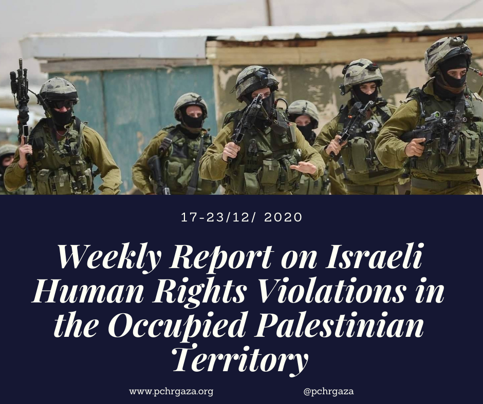 Weekly Report on Israeli Human Rights Violations in the Occupied Palestinian Territory  17 – 23  December 2020