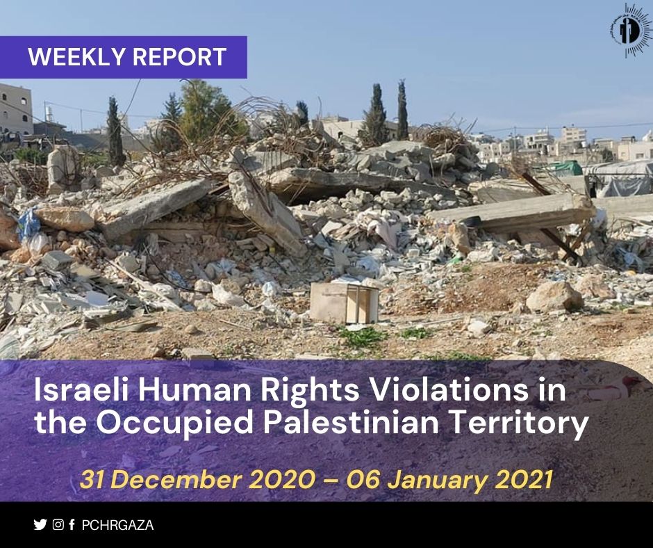 Weekly Report on Israeli Human Rights Violations in the Occupied Palestinian Territory 31 December 2020 – 06 January 2021