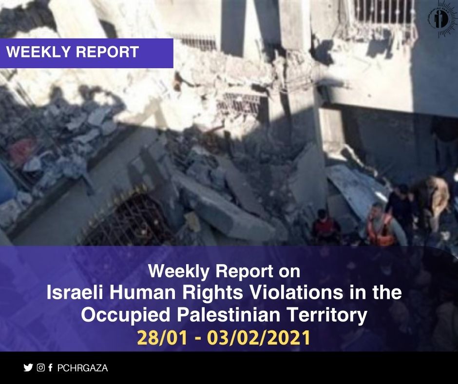 Weekly Report on Israeli Human Rights Violations in the Occupied Palestinian Territory 28 January – 03 February 2021