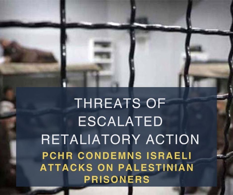 Threats of Escalated Retaliatory Action: PCHR Condemns Israeli Attacks on Palestinian Prisoners
