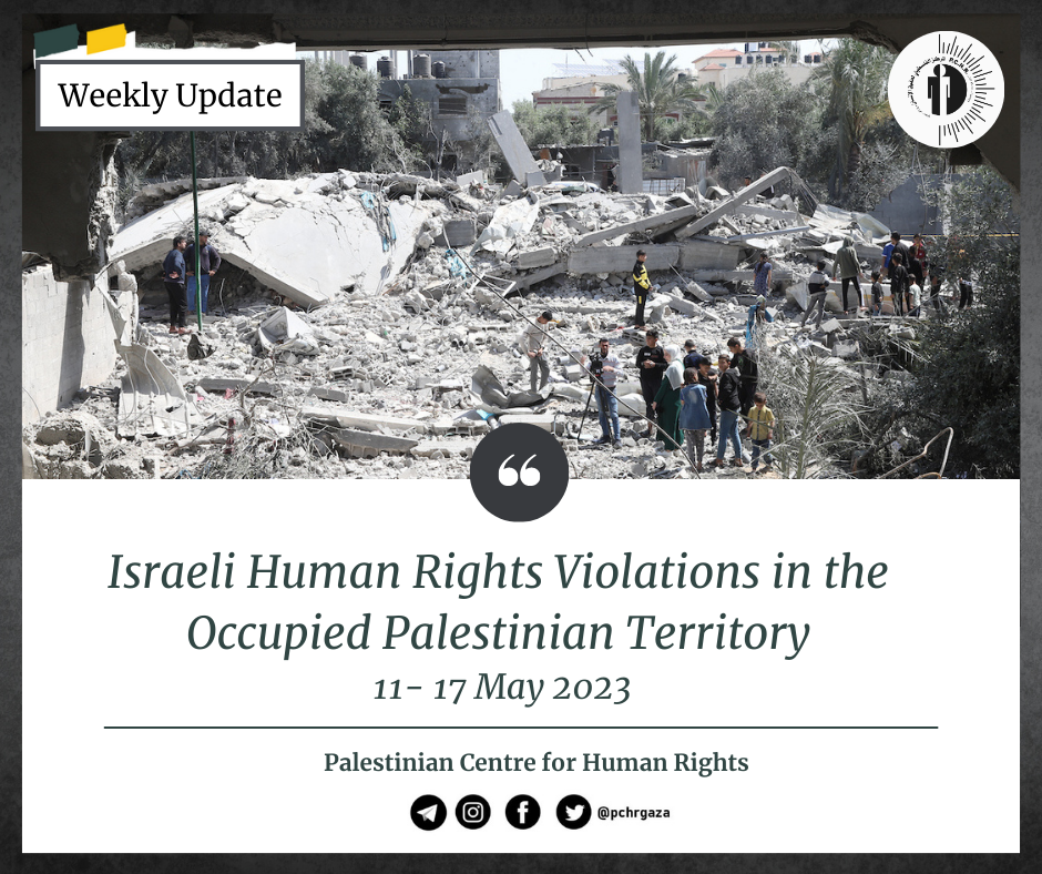 Israeli Human Rights Violations in the Occupied Palestinian Territory (Weekly Update 11-17 May 2023)