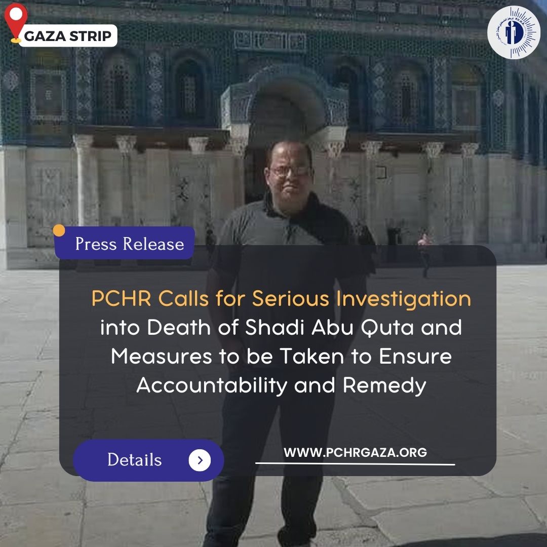 PCHR Calls for Serious Investigation into Death of Shadi Abu Quta and Measures to be Taken to Ensure Accountability and Remedy