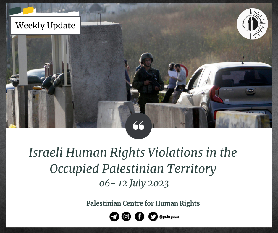 انتهاكات قوات الاحتلال الإسرائيلي في الأرض الفلسطينيــة المحتلــة تحديث أسبوعي: 6 – 12 يوليو2023