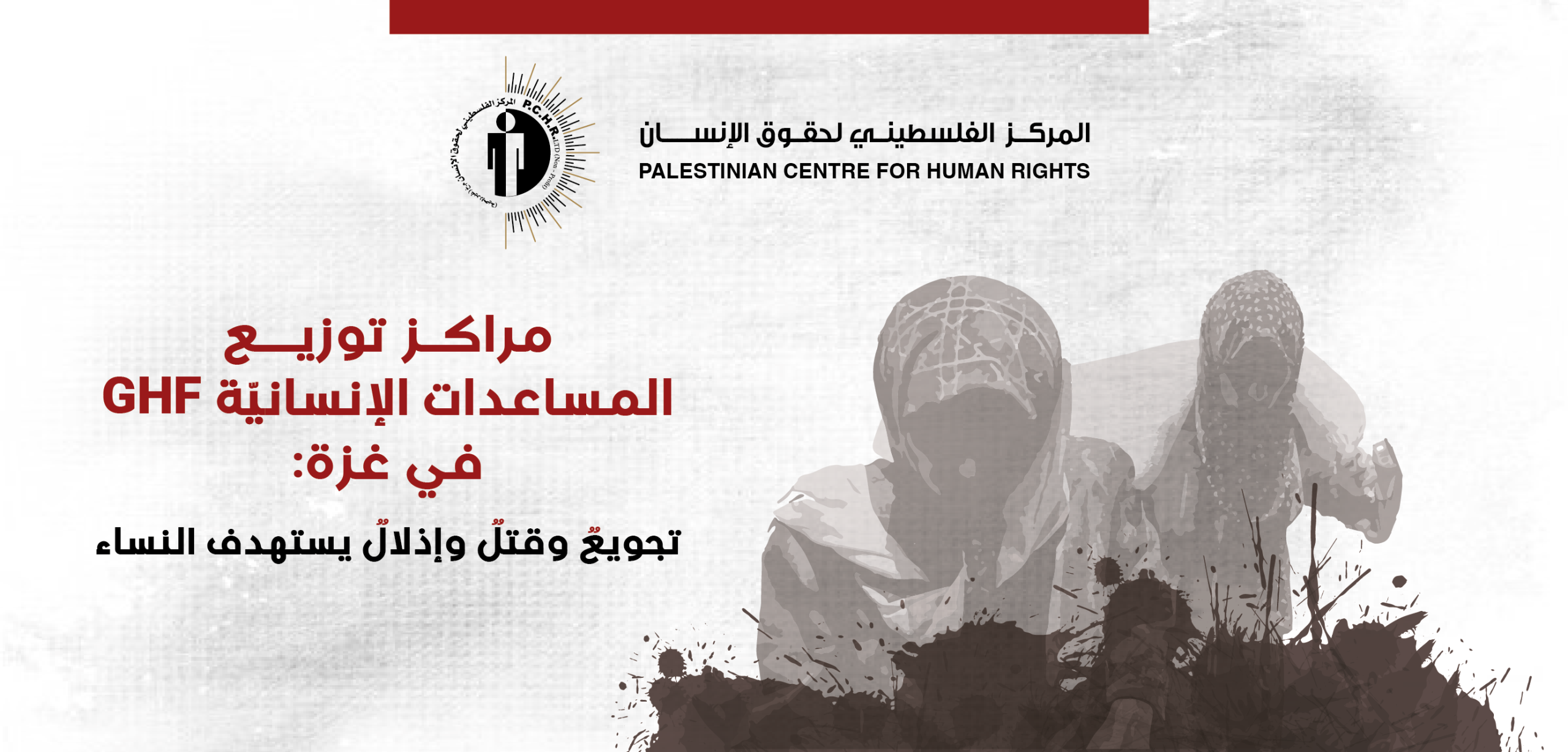 المركز الفلسطيني حقوق الإنسان يصدر تقريراً حول مراكز توزيع المساعدات الإنسانية (GHF)  في غزة واستهداف النساء بالتجويع والقتل والإذلال
